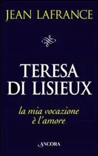 Ultime Pezzi Teresa di Lisieux. La mia vocazione è l‘amore