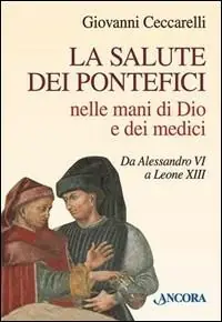 La salute dei pontefici nelle mani di Dio e dei medici da Alessandro VI a Leone XIII Professionale