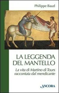 La leggenda del mantello. La vita di Martino di Tours raccontata dal mendicante Prezzo Ridotto