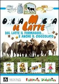 Dalla mucca il latte. Dal latte il formaggio... e anche il cioccolato. Ediz. illustrata Offerta