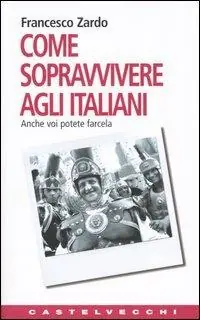 Come sopravvivere agli italiani. Anche voi potete farcela Miglior Prezzo