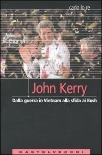 Più Venduto John Kerry. Dalla guerra in Vietnam alla sfida ai Bush