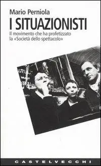 I situazionisti. Il movimento che ha profetizzato la «Società dello spettacolo» Compra Adesso
