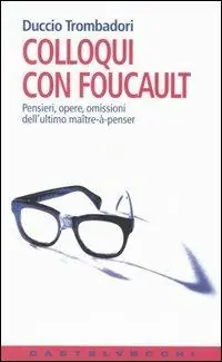 Colloqui con Foucault. Pensieri, opere, omissioni dell‘ultimo maître-à-penser Ultime Pezzi