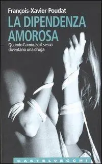 Offerta Del Giorno La dipendenza amorosa. Quando l‘amore e il sesso diventano una droga