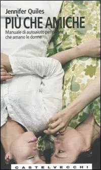 Novità Più che amiche. Manuale di autoaiuto per donne che amano le donne