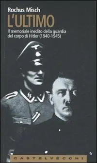 Affare L‘Ultimo. Il memoriale inedito della guardia del corpo di Hitler (1940-1945)