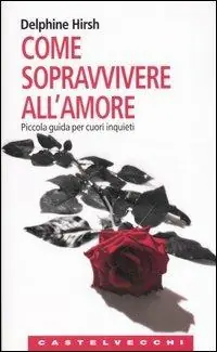 Come sopravvivere all‘amore. Piccola guida per cuori inquieti Compra Oggi Stesso