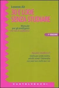 Ultime Pezzi Trenta e lode senza studiare. Manuale per gli intelligenti che non si applicano