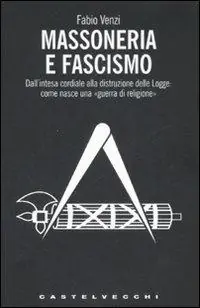 Massoneria e fascismo. Dall‘intesa cordiale alla distruzione delle Logge come nasce una «guerra di religione» Nuova Collezione