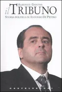 Non Perdere Il tribuno. Storia politica di Antonio Di Pietro