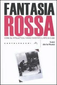 Ultimissimo Modello Fantasia rossa. Come gli intellettuali hanno inventato il mito di Cuba
