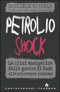 Petrolio shock. La crisi energetica dalle guerre di Bush alla polveriera iraniana Economico