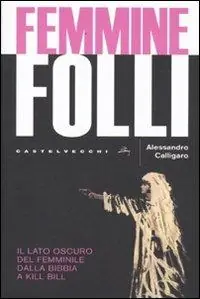 Reso Gratuito Femmine folli. Il lato oscuro del femminile dalla Bibbia a Kill Bill