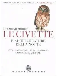 La civetta e altre creature della notte. Storia, mito e realtà di un mistero nato insieme all‘uomo Consegna Rapida