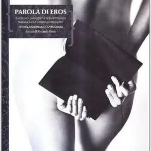 Direttamente Dal Produttore Parola di Eros. Erotismo e pornografia nella letteratura italiana dal Trecento al Novecento