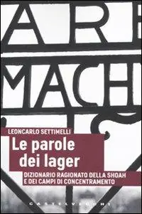 Le parole dei lager. Dizionario ragionato della Shoah e dei campi di concentramento Subito Disponibile