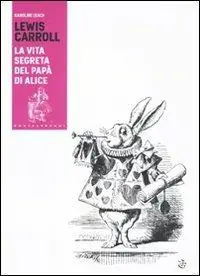 Lewis Carroll. La vita segreta del papà di Alice Nuova Collezione
