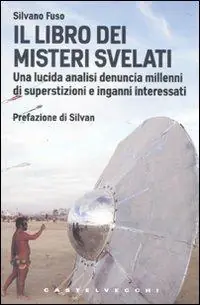 Il libro dei misteri svelati. Una lucida analisi denuncia millenni di superstizioni e inganni interessati Novità