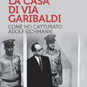 La casa di via Garibaldi. Come ho catturato Adolf Eichmann Spedizione Espresso