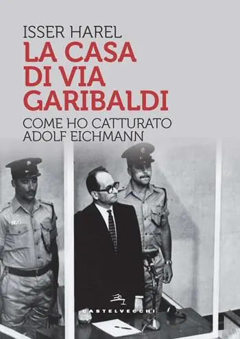 La casa di via Garibaldi. Come ho catturato Adolf Eichmann Spedizione Espresso