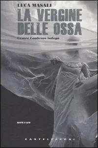 Soddisfatti O Rimborsati La vergine delle ossa. Cesare Lombroso indaga