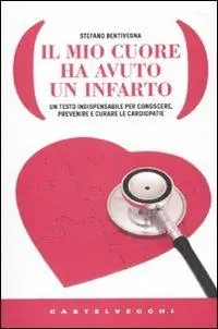 Il mio cuore ha avuto un infarto. Un testo indispensabile per conoscere, prevenire e curare le cardiopatie Promozione Esclusiva