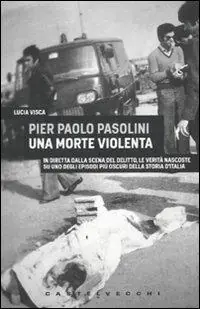 Pier Paolo Pasolini. Una morte violenta. In diretta dalla scena del delitto, le verità nascoste su uno degli episodi più oscuri nella storia d‘Italia Offerta Del Giorno