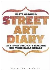 Street art diary. La storia dell‘arte italiana che viene dalla strada. Ediz. illustrata Consegna Rapida
