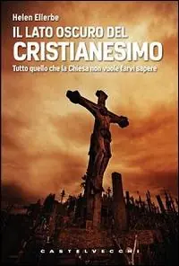 Il lato oscuro del Cristianesimo. Tutto quello che la Chiesa non vuole farvi sapere Offerta