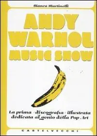 Offerta Andy Warhol music show. La prima «discografia» illustrata dedicata al genio della pop art. Ediz. illustrata