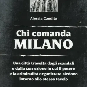Chi comanda Milano. Una città travolta dagli scandali e dalla corruzione in cui il potere e la criminalità organizzata siedono intorno allo stesso tavolo Offerta Limitata