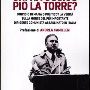 Chi ha ucciso Pio La Torre? Omicidio di mafia o politico? La verità sulla morte del più importante dirigente comunista assassinato in Italia Di Tendenza