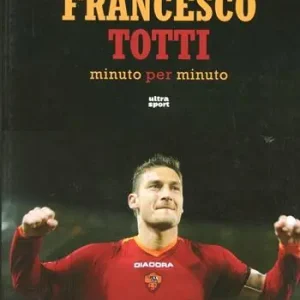 Francesco Totti minuto per minuto. Ediz. illustrata A Buon Prezzo