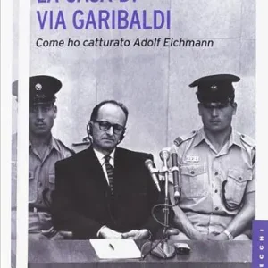 Subito Disponibile La casa di via Garibaldi. Come ho catturato Adolf Eichmann