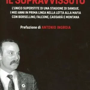 Il sopravvissuto. L‘unico superstite di una stagione di sangue. I miei anni in prima linea nella lotta alla mafia con Borsellino, Falcone, Cassarà e Montana Esclusivo