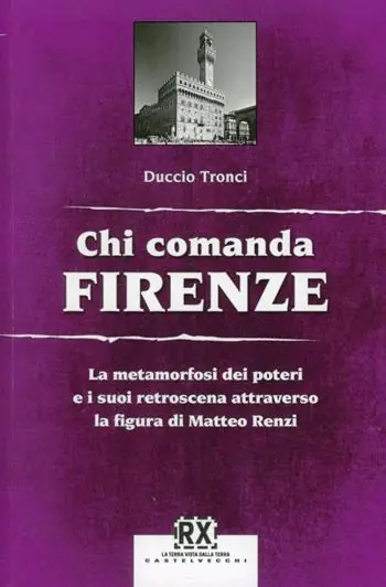 Chi comanda Firenze. La metamorfosi dei poteri e i suoi retroscena attraverso la figura di Matteo Renzi Prezzo Ridotto