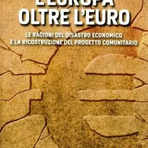 L‘Europa oltre l‘euro. Le ragioni del disastro economico e la ricostruzione del progetto comunitario Saldi