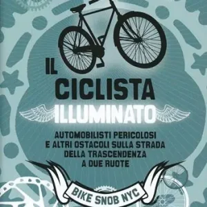 Il ciclista illuminato. Automobilisti pericolosi e altri ostacoli sulla strada della trascendenza a due ruote Saldi