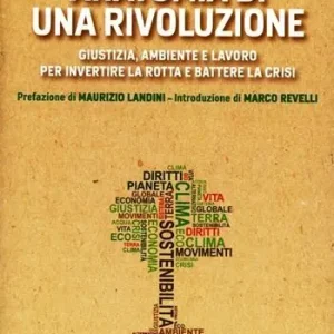Anatomia di una rivoluzione. Giustizia, ambiente e lavoro per invertire la rotta e battere la crisi Bestseller