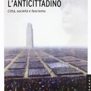 Mussolini l‘anticittadino. Città, società e fascismo. Ediz. illustrata Offerta Del Giorno