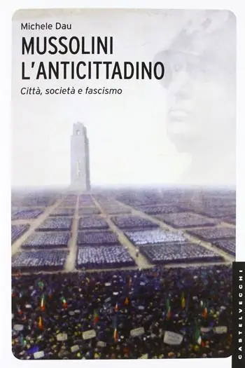 Mussolini l‘anticittadino. Città, società e fascismo. Ediz. illustrata Offerta Del Giorno