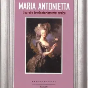 Bestseller Maria Antonietta. Una vita involontariamernte eroica