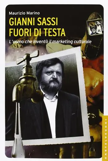 Economico Gianni Sassi. Fuori di testa. L‘uomo che inventò il marketing culturale. Ediz. illustrata