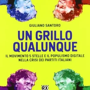 Un Grillo qualunque. Il Movimento 5 Stelle e il populismo digitale nella crisi dei partiti italiani Di Tendenza