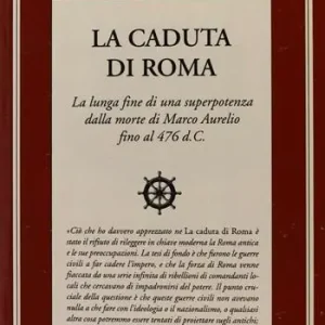 La caduta di Roma. La lunga fine di una superpotenza dalla morte di Marco Aurelio fino al 476 d. C. Scelto Dai Clienti