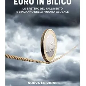 Subito Disponibile Euro in bilico. Lo spettro del fallimento e l‘ inganno della finanza globale