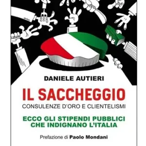 Il saccheggio. Consulenze d‘oro e clientelismi. Ecco gli stipendi pubblici che indignano l‘Italia Prezzo Ridotto