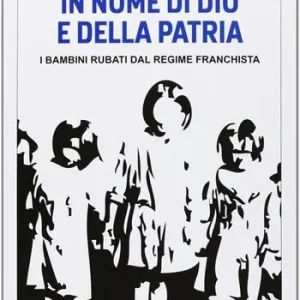 Occasione Imperdibile In nome di Dio e della patria. I bambini rubati dal regime franchista
