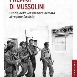 Quantità Limitata I nemici di Mussolini. Storia della resistenza armata al regime fascista